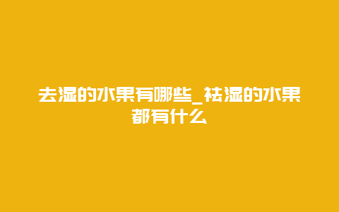 去湿的水果有哪些_祛湿的水果都有什么