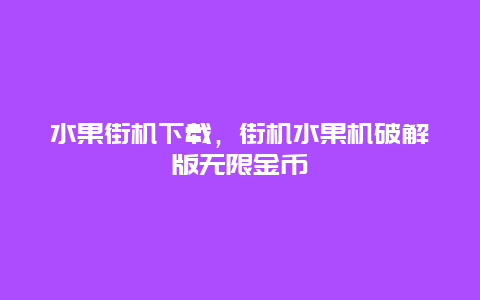 水果街机下载，街机水果机破解版无限金币