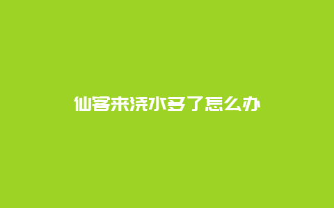 仙客来浇水多了怎么办