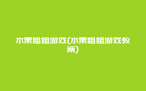 水果姐姐游戏(水果姐姐游戏教案)