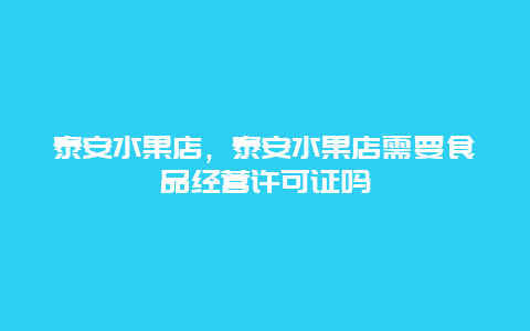 泰安水果店，泰安水果店需要食品经营许可证吗