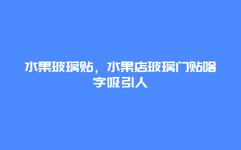 水果玻璃贴，水果店玻璃门贴啥字吸引人