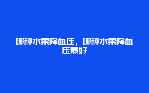 哪种水果降血压，哪种水果降血压最好