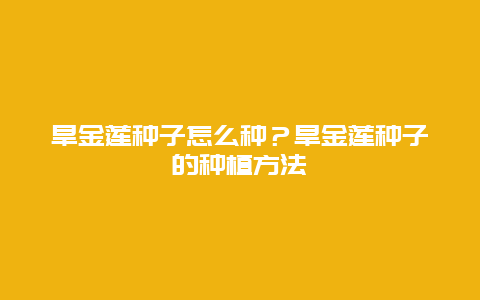 旱金莲种子怎么种？旱金莲种子的种植方法