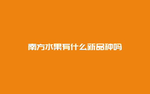 南方水果有什么新品种吗