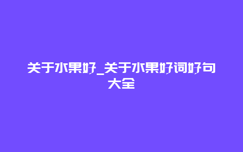 关于水果好_关于水果好词好句大全