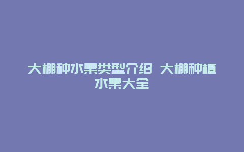 大棚种水果类型介绍 大棚种植水果大全