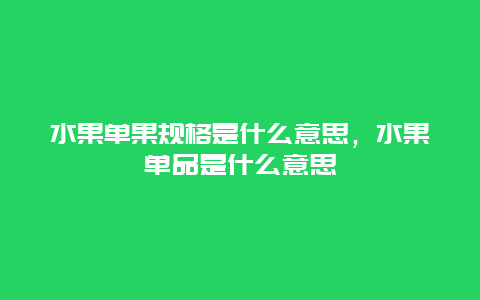 水果单果规格是什么意思，水果单品是什么意思