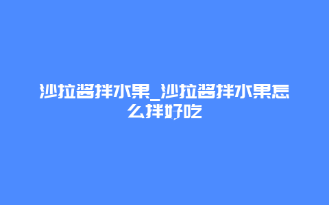 沙拉酱拌水果_沙拉酱拌水果怎么拌好吃