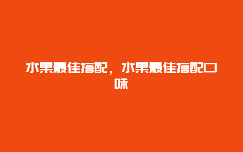 水果最佳搭配，水果最佳搭配口味