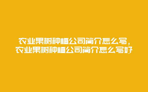 农业果树种植公司简介怎么写，农业果树种植公司简介怎么写好