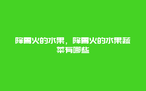 降胃火的水果，降胃火的水果蔬菜有哪些