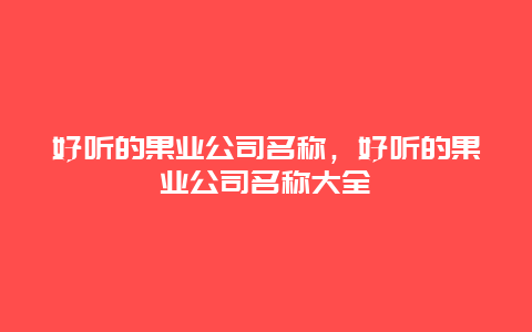 好听的果业公司名称，好听的果业公司名称大全