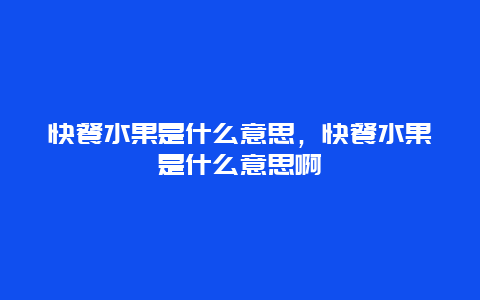 快餐水果是什么意思，快餐水果是什么意思啊