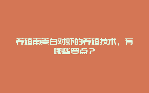 养殖南美白对虾的养殖技术，有哪些要点？