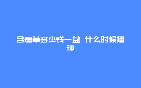 含羞草多少钱一盆 什么时候播种