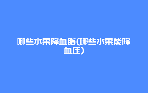 哪些水果降血脂(哪些水果能降血压)