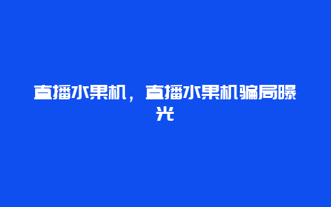 直播水果机，直播水果机骗局曝光