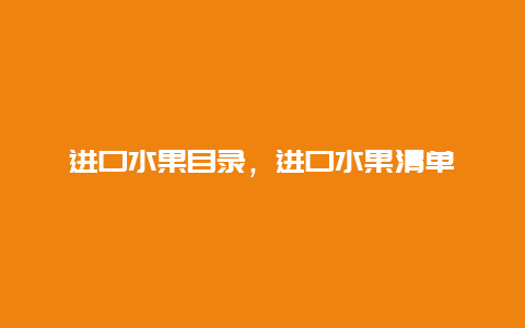 进口水果目录，进口水果清单