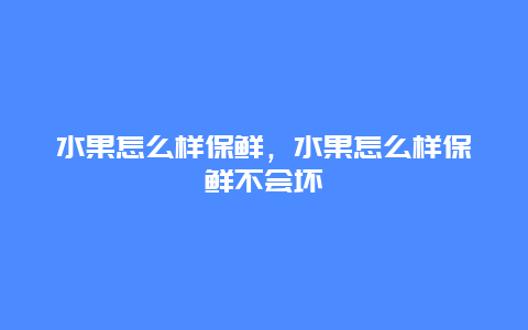 水果怎么样保鲜，水果怎么样保鲜不会坏