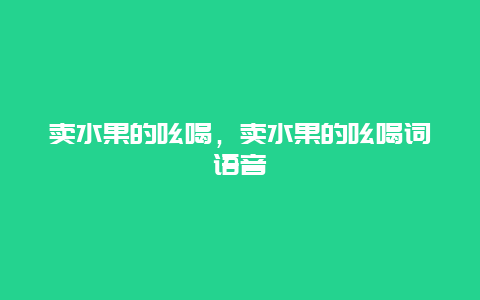 卖水果的吆喝，卖水果的吆喝词语音