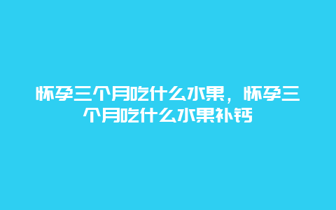 怀孕三个月吃什么水果，怀孕三个月吃什么水果补钙