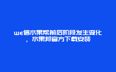 we信水果帮前后阶段发生变化，水果邦官方下载安装