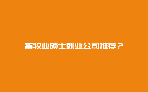 畜牧业硕士就业公司推荐？