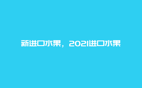 新进口水果，2021进口水果