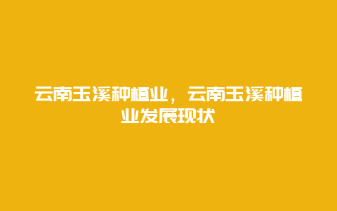 云南玉溪种植业，云南玉溪种植业发展现状