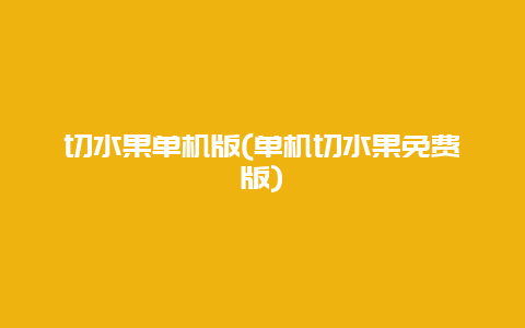 切水果单机版(单机切水果免费版)