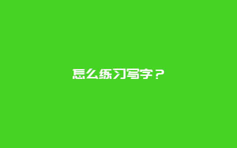 怎么练习写字？