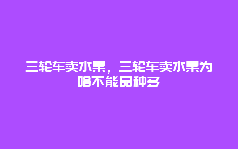 三轮车卖水果，三轮车卖水果为啥不能品种多