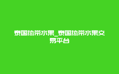 泰国热带水果_泰国热带水果交易平台