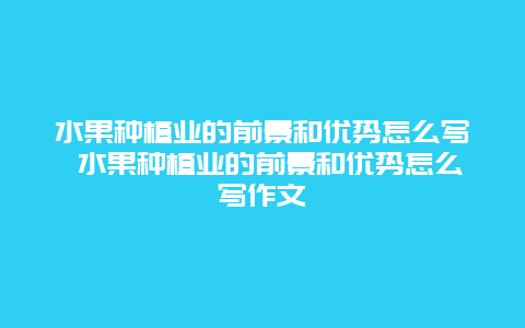 水果种植业的前景和优势怎么写 水果种植业的前景和优势怎么写作文