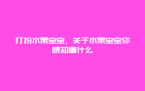 打扮水果宝宝，关于水果宝宝你想知道什么