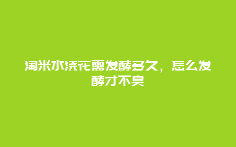 淘米水浇花需发酵多久，怎么发酵才不臭