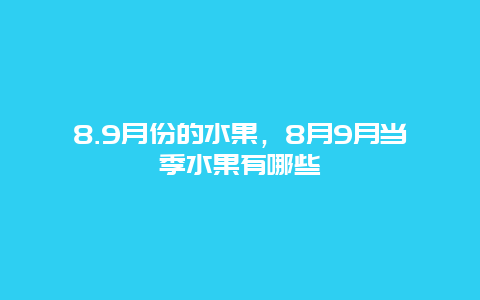 8.9月份的水果，8月9月当季水果有哪些