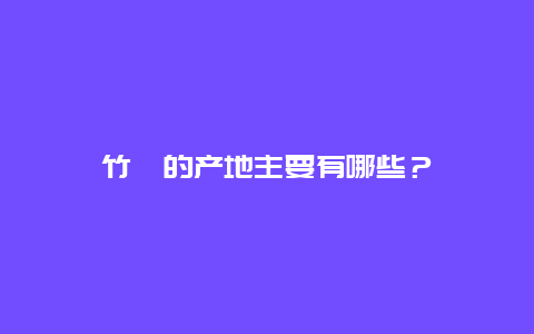 竹荪的产地主要有哪些？