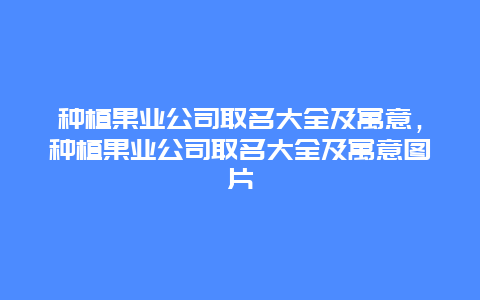 种植果业公司取名大全及寓意，种植果业公司取名大全及寓意图片