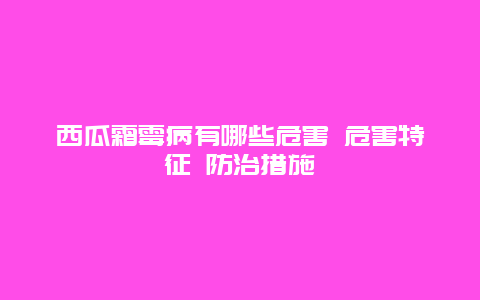 西瓜霜霉病有哪些危害 危害特征 防治措施