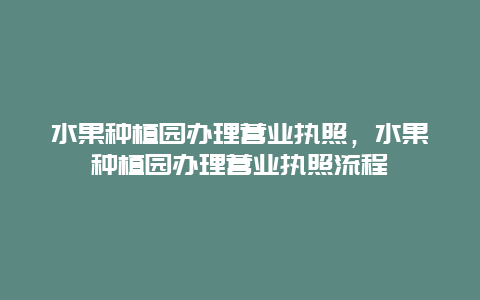 水果种植园办理营业执照，水果种植园办理营业执照流程