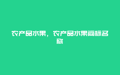 农产品水果，农产品水果商标名称