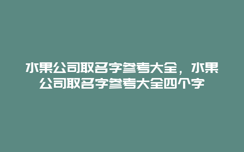 水果公司取名字参考大全，水果公司取名字参考大全四个字