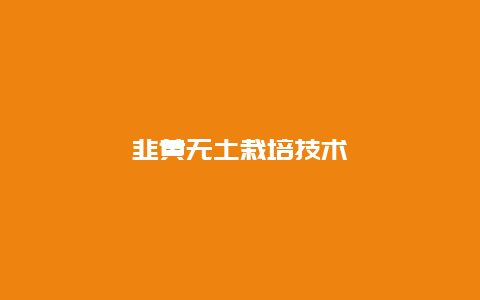 韭黄无土栽培技术