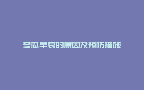 冬瓜早衰的原因及预防措施