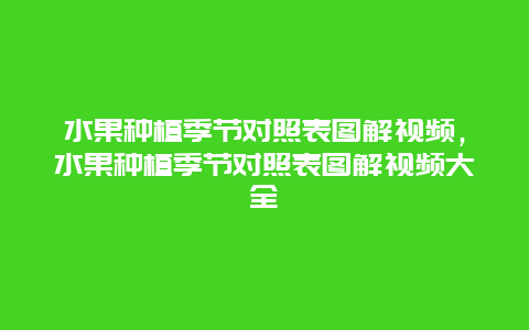 水果种植季节对照表图解视频，水果种植季节对照表图解视频大全