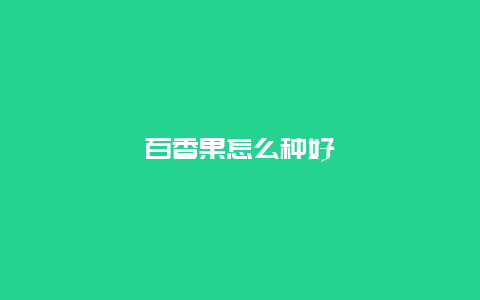 百香果怎么种好