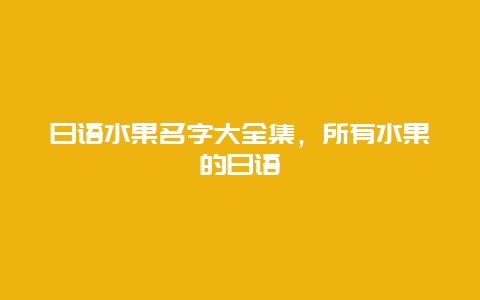 日语水果名字大全集，所有水果的日语