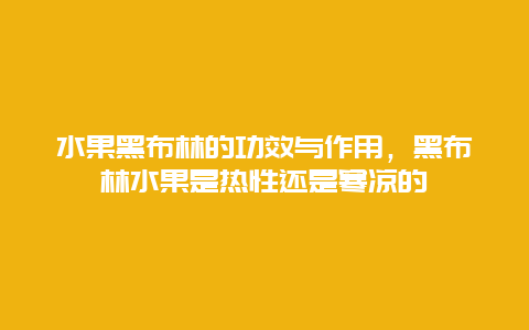 水果黑布林的功效与作用，黑布林水果是热性还是寒凉的